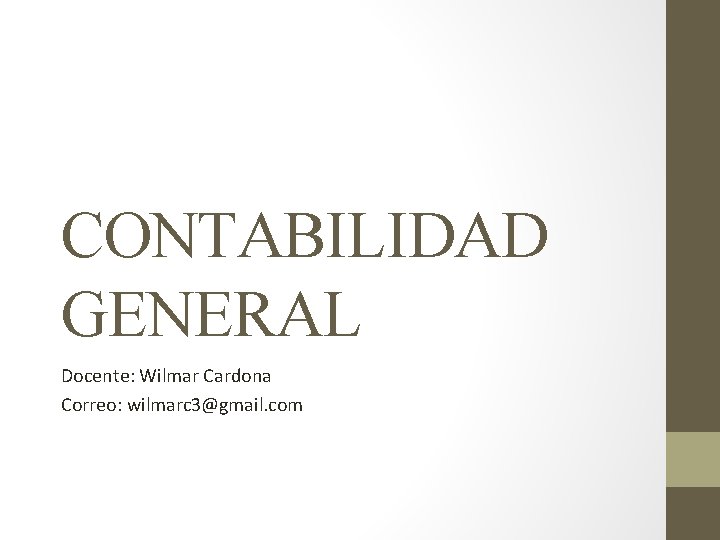 CONTABILIDAD GENERAL Docente: Wilmar Cardona Correo: wilmarc 3@gmail. com 