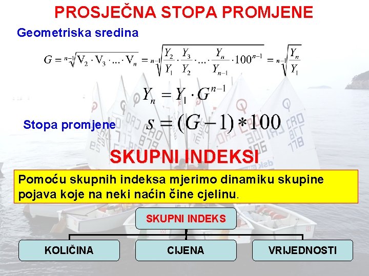 PROSJEČNA STOPA PROMJENE Geometriska sredina Stopa promjene SKUPNI INDEKSI Pomoću skupnih indeksa mjerimo dinamiku