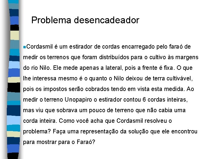 Problema desencadeador n. Cordasmil é um estirador de cordas encarregado pelo faraó de medir Problema desencadeador n. Cordasmil é um estirador de cordas encarregado pelo faraó de medir