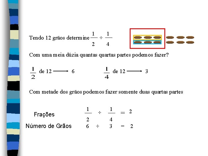 Tendo 12 grãos determine 1 ÷ 2 1 4 Com uma meia dúzia quantas Tendo 12 grãos determine 1 ÷ 2 1 4 Com uma meia dúzia quantas