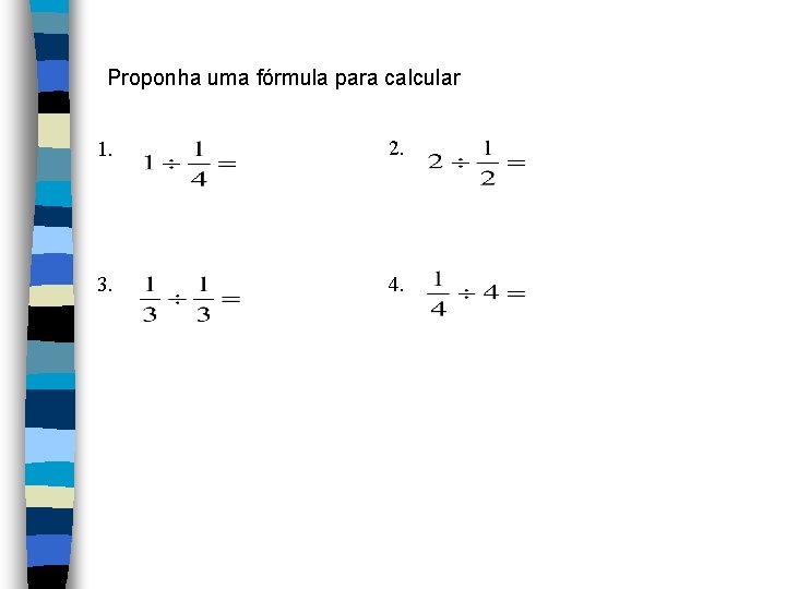 Proponha uma fórmula para calcular 1. 2. 3. 4. Proponha uma fórmula para calcular 1. 2. 3. 4.