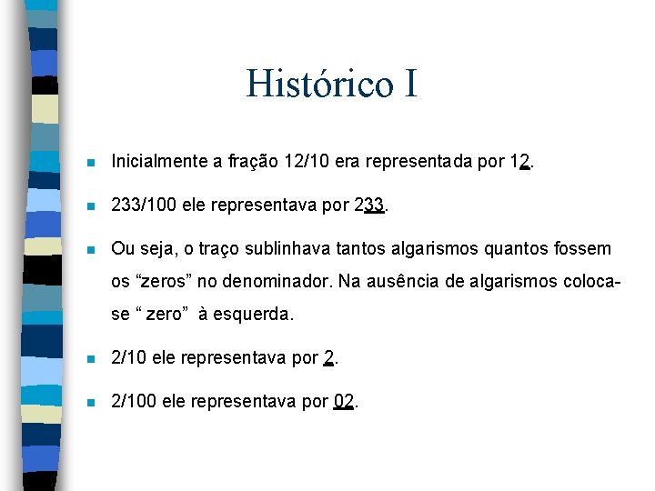 Histórico I n Inicialmente a fração 12/10 era representada por 12. n 233/100 ele Histórico I n Inicialmente a fração 12/10 era representada por 12. n 233/100 ele