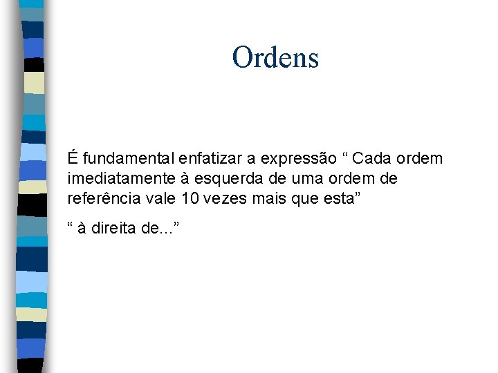 Ordens É fundamental enfatizar a expressão “ Cada ordem imediatamente à esquerda de uma Ordens É fundamental enfatizar a expressão “ Cada ordem imediatamente à esquerda de uma