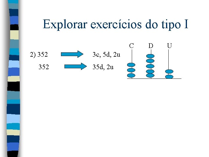 Explorar exercícios do tipo I C 2) 352 3 c, 5 d, 2 u Explorar exercícios do tipo I C 2) 352 3 c, 5 d, 2 u