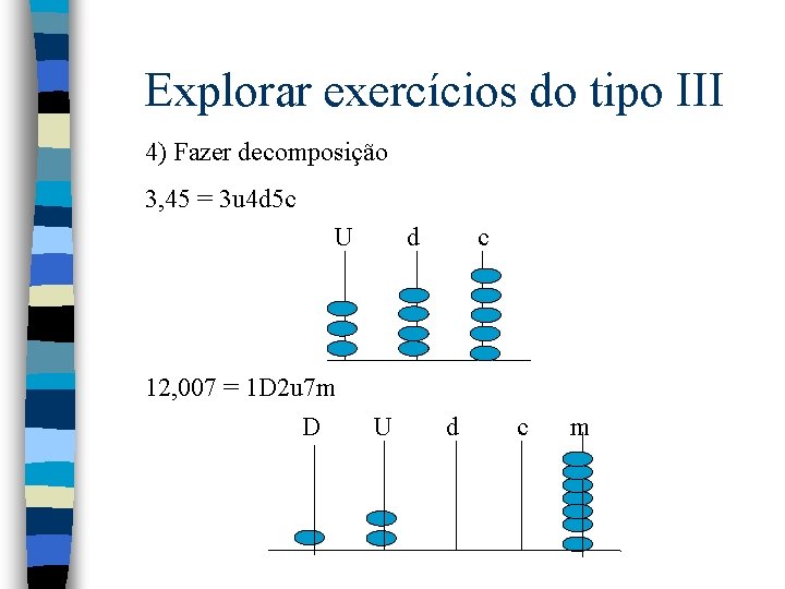 Explorar exercícios do tipo III 4) Fazer decomposição 3, 45 = 3 u 4 Explorar exercícios do tipo III 4) Fazer decomposição 3, 45 = 3 u 4