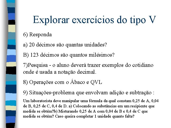 Explorar exercícios do tipo V 6) Responda a) 20 décimos são quantas unidades? B) Explorar exercícios do tipo V 6) Responda a) 20 décimos são quantas unidades? B)