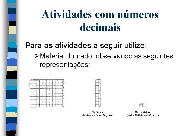Atividades com números decimais Para as atividades a seguir utilize: ØMaterial dourado, observando as Atividades com números decimais Para as atividades a seguir utilize: ØMaterial dourado, observando as
