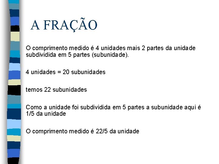 A FRAÇÃO O comprimento medido é 4 unidades mais 2 partes da unidade subdividida A FRAÇÃO O comprimento medido é 4 unidades mais 2 partes da unidade subdividida