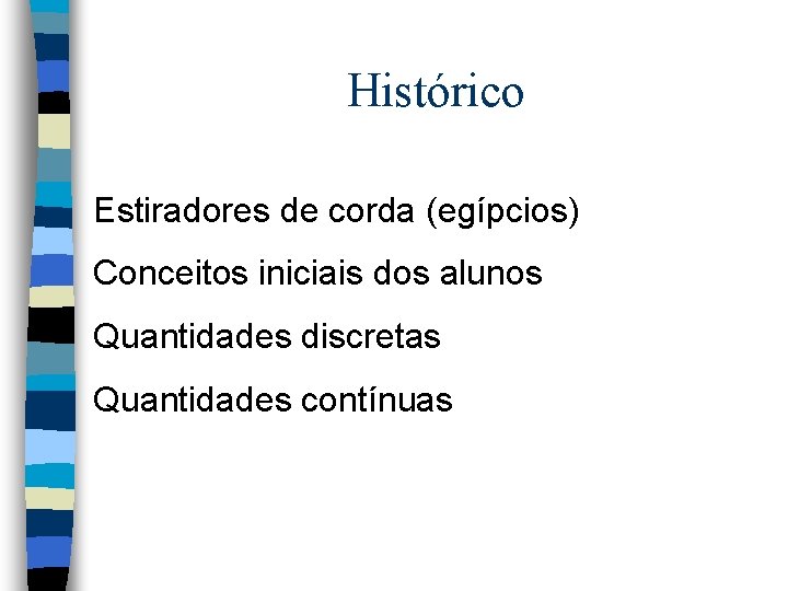 Histórico Estiradores de corda (egípcios) Conceitos iniciais dos alunos Quantidades discretas Quantidades contínuas Histórico Estiradores de corda (egípcios) Conceitos iniciais dos alunos Quantidades discretas Quantidades contínuas