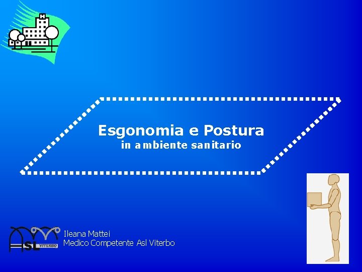 Esgonomia e Postura in ambiente sanitario Ileana Mattei Medico Competente Asl Viterbo 