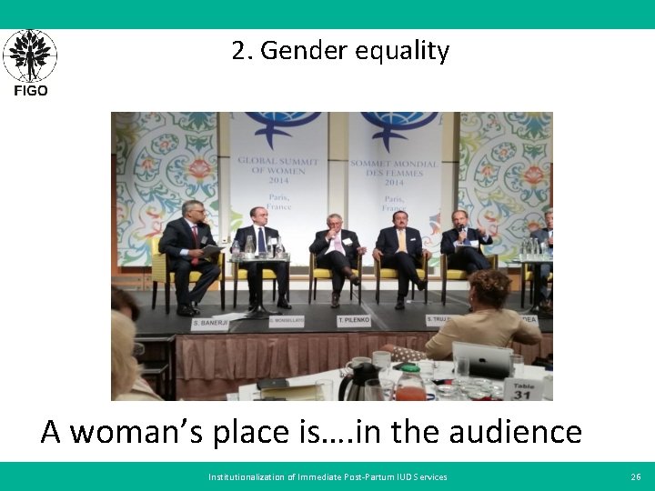 2. Gender equality A woman’s place is…. in the audience Institutionalization of Immediate Post-Partum