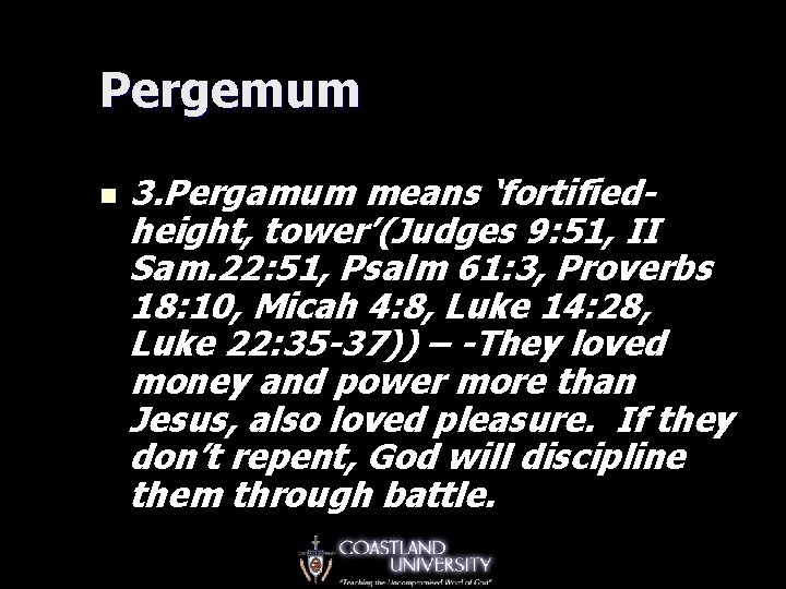 Pergemum n 3. Pergamum means ‘fortifiedheight, tower’(Judges 9: 51, II Sam. 22: 51, Psalm