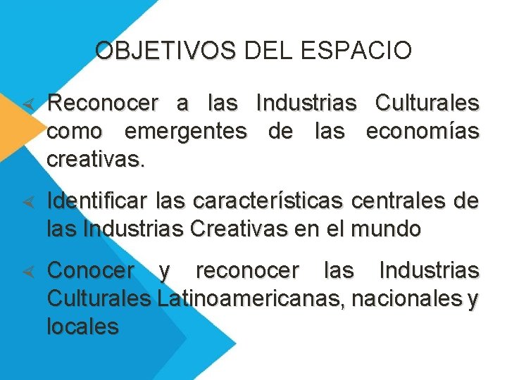 OBJETIVOS DEL ESPACIO Reconocer a las Industrias Culturales como emergentes de las economías creativas.