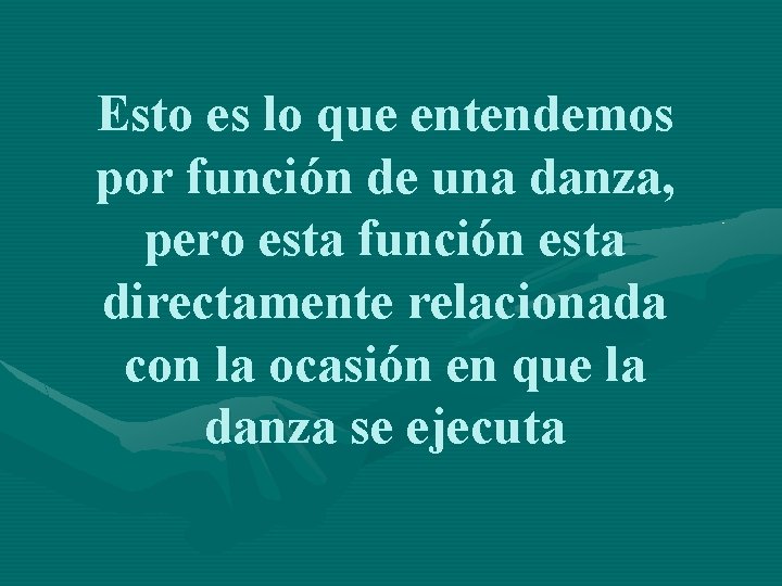 Esto es lo que entendemos por función de una danza, pero esta función esta