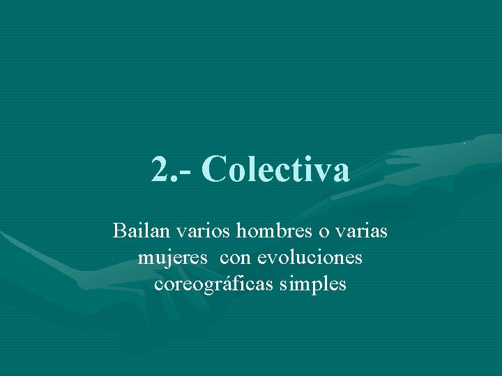 2. - Colectiva Bailan varios hombres o varias mujeres con evoluciones coreográficas simples 
