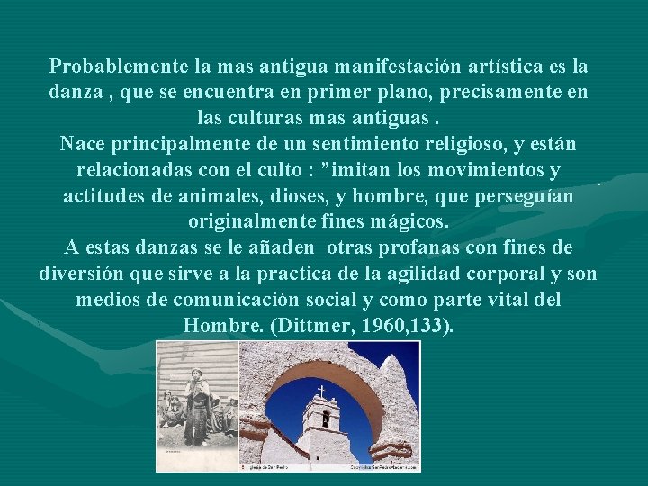 Probablemente la mas antigua manifestación artística es la danza , que se encuentra en