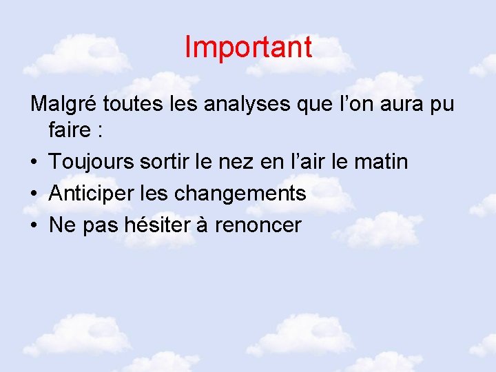 Important Malgré toutes les analyses que l’on aura pu faire : • Toujours sortir