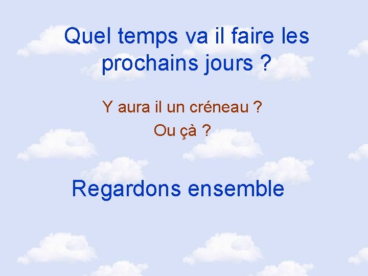 Quel temps va il faire les prochains jours ? Y aura il un créneau
