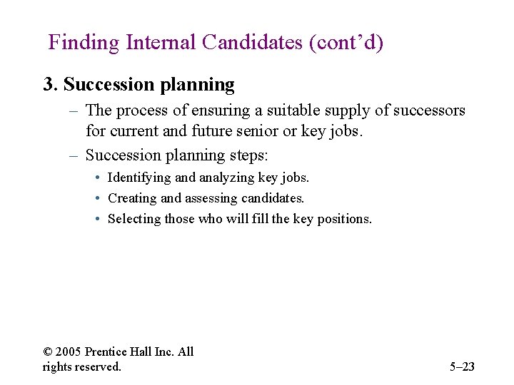 Finding Internal Candidates (cont’d) 3. Succession planning – The process of ensuring a suitable