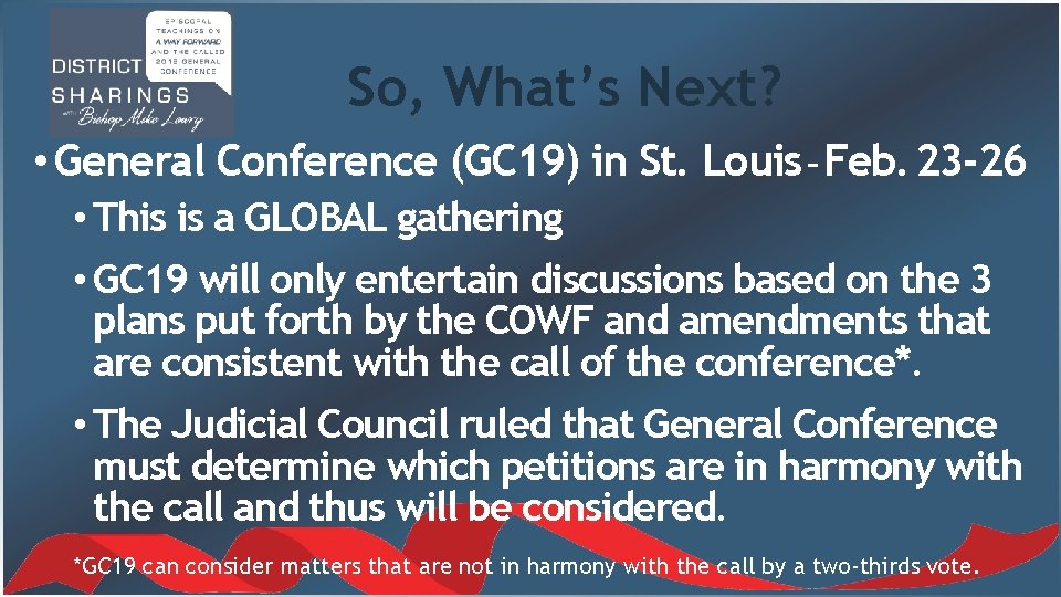 So, What’s Next? • General Conference (GC 19) in St. Louis – Feb. 23