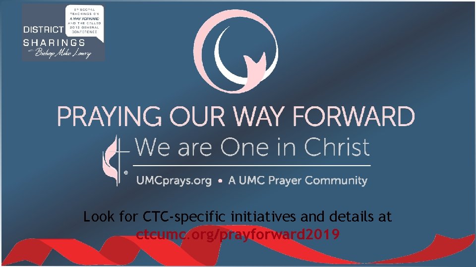 Look for CTC-specific initiatives and details at ctcumc. org/prayforward 2019 