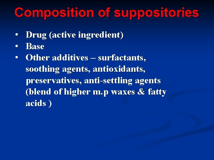 Composition of suppositories • • • Drug (active ingredient) Base Other additives – surfactants,