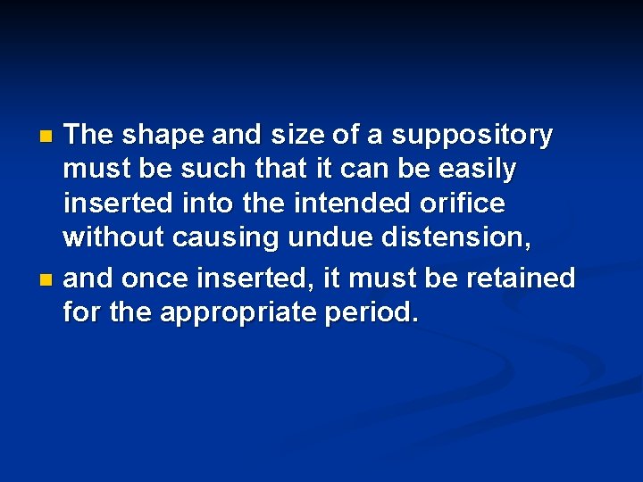 The shape and size of a suppository must be such that it can be