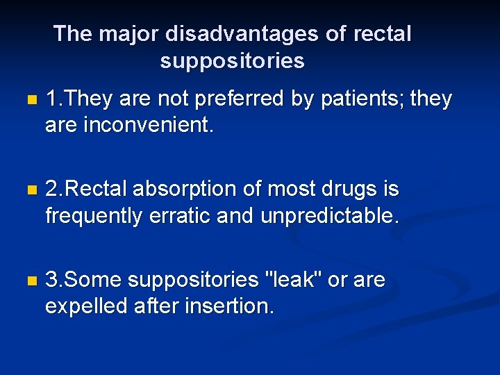 The major disadvantages of rectal suppositories n 1. They are not preferred by patients;