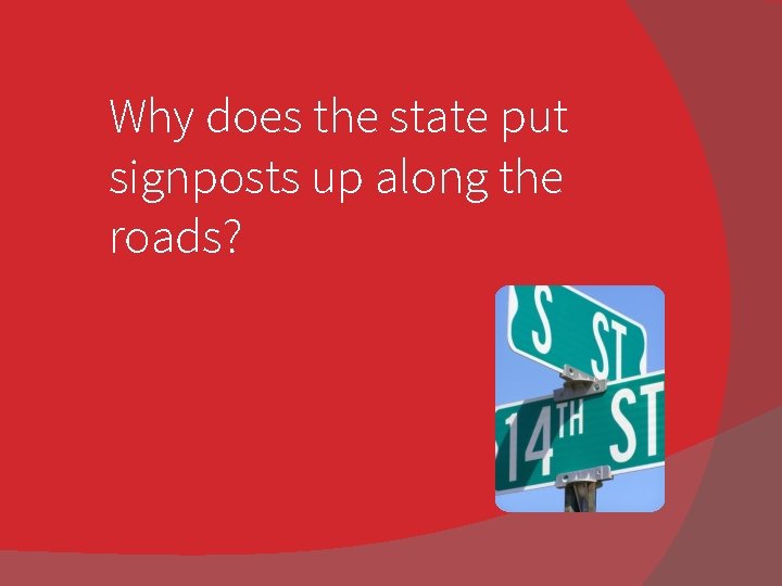 Why does the state put signposts up along the roads? 