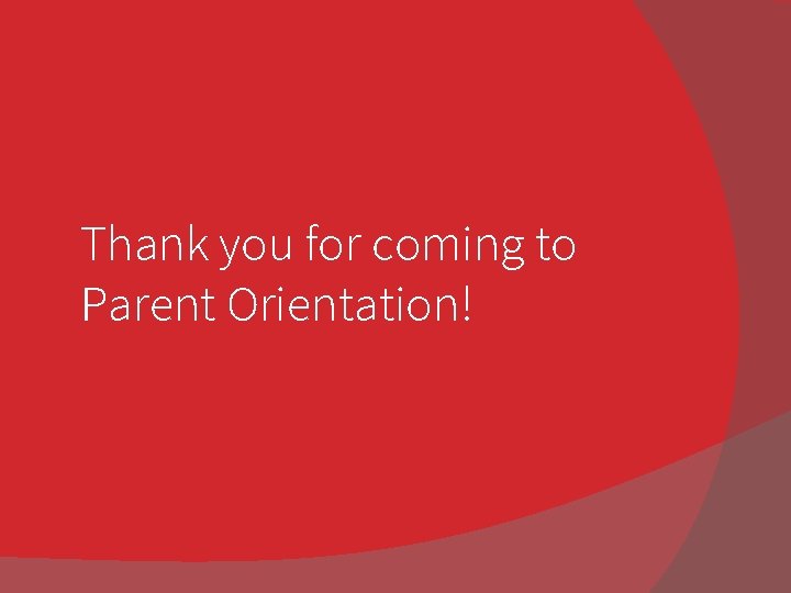 Thank you for coming to Parent Orientation! 