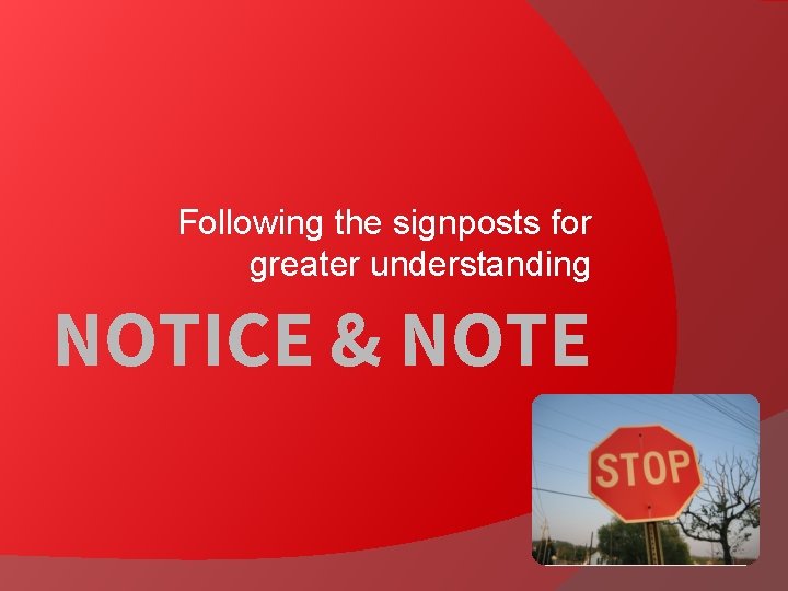 Following the signposts for greater understanding NOTICE & NOTE 