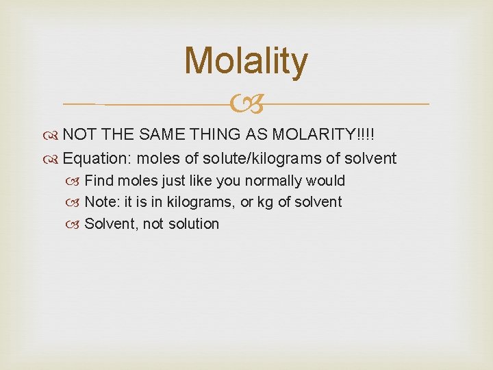 Molality NOT THE SAME THING AS MOLARITY!!!! Equation: moles of solute/kilograms of solvent Find