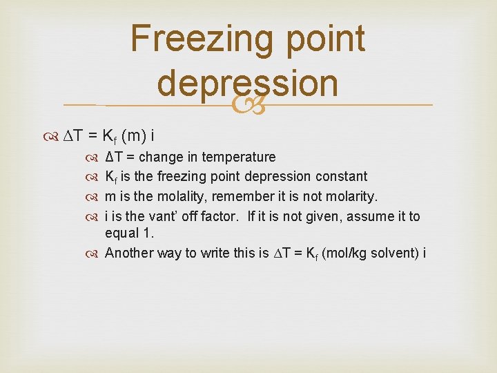 Freezing point depression ΔT = Kf (m) i ΔT = change in temperature Kf