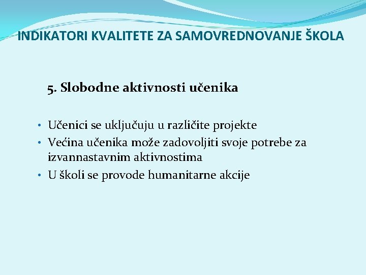 INDIKATORI KVALITETE ZA SAMOVREDNOVANJE ŠKOLA 5. Slobodne aktivnosti učenika • Učenici se uključuju u