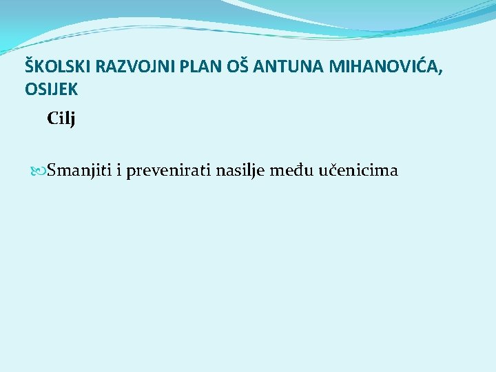 ŠKOLSKI RAZVOJNI PLAN OŠ ANTUNA MIHANOVIĆA, OSIJEK Cilj Smanjiti i prevenirati nasilje među učenicima