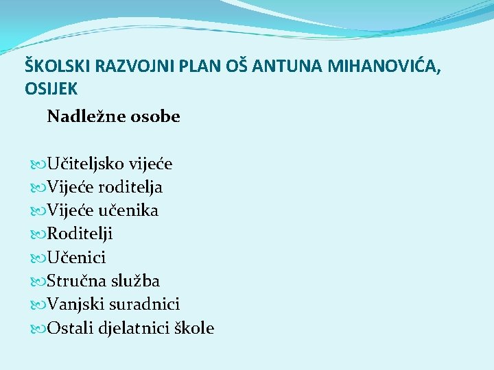 ŠKOLSKI RAZVOJNI PLAN OŠ ANTUNA MIHANOVIĆA, OSIJEK Nadležne osobe Učiteljsko vijeće Vijeće roditelja Vijeće