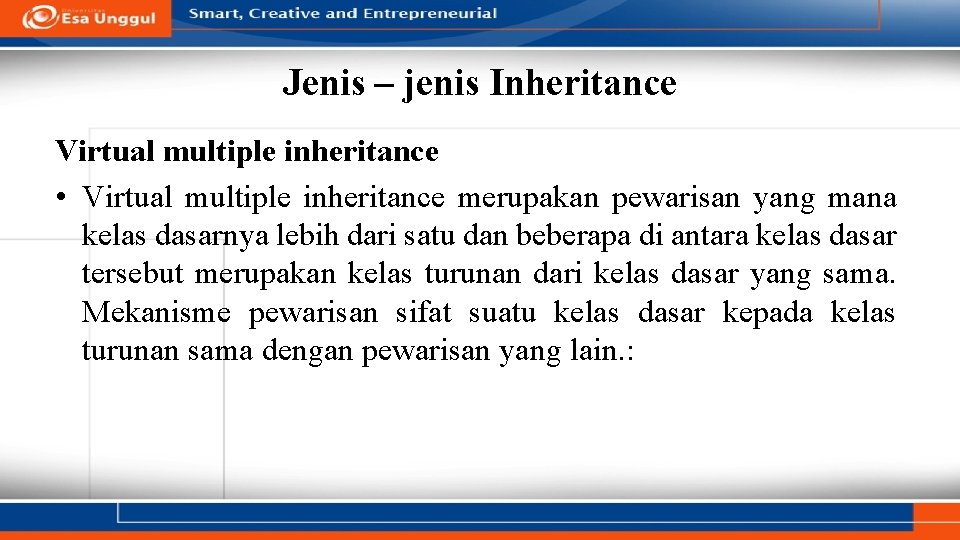 Jenis – jenis Inheritance Virtual multiple inheritance • Virtual multiple inheritance merupakan pewarisan yang Jenis – jenis Inheritance Virtual multiple inheritance • Virtual multiple inheritance merupakan pewarisan yang