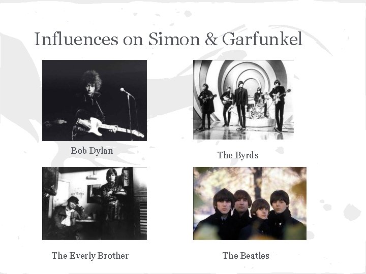 Influences on Simon & Garfunkel Bob Dylan The Everly Brother The Byrds The Beatles