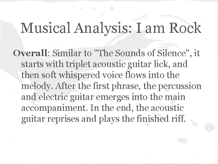 Musical Analysis: I am Rock Overall: Similar to "The Sounds of Silence", it starts