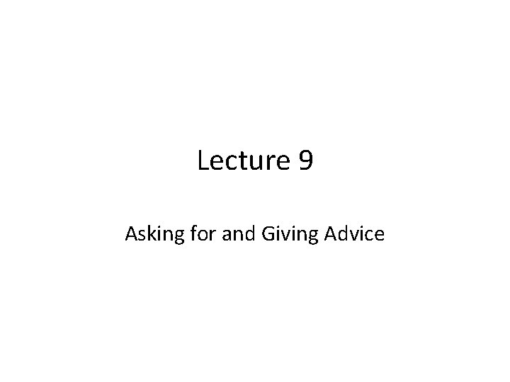 Lecture 9 Asking for and Giving Advice 