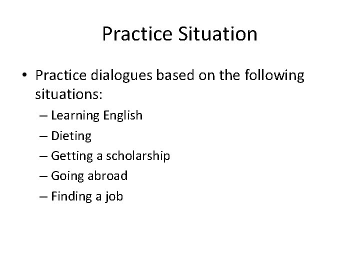 Practice Situation • Practice dialogues based on the following situations: – Learning English –