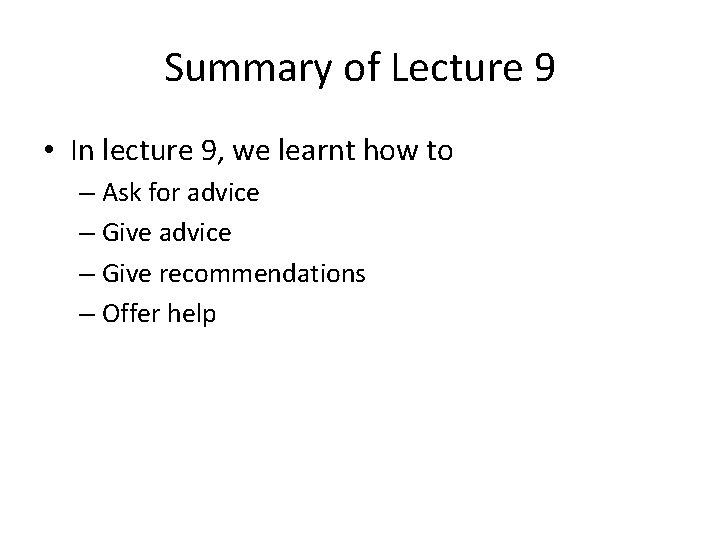 Summary of Lecture 9 • In lecture 9, we learnt how to – Ask