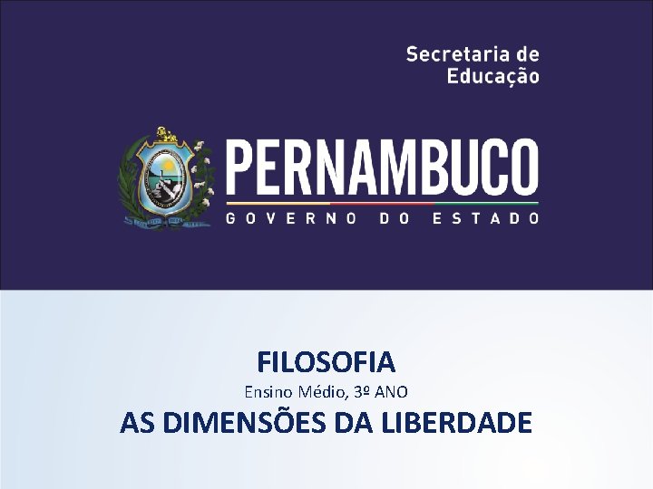 FILOSOFIA Ensino Médio, 3º ANO AS DIMENSÕES DA LIBERDADE 