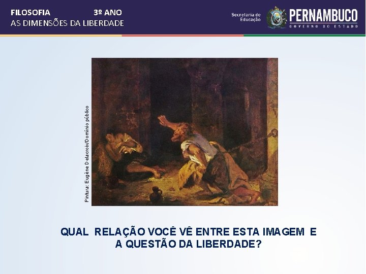 Pintura: Eugène Delacroix/Domínio público FILOSOFIA 3º ANO AS DIMENSÕES DA LIBERDADE QUAL RELAÇÃO VOCÊ