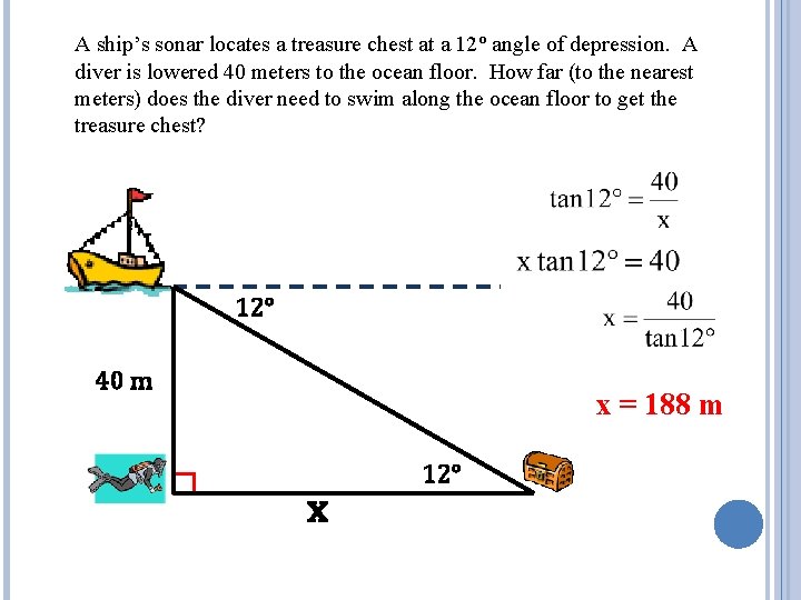 A ship’s sonar locates a treasure chest at a 12° angle of depression. A