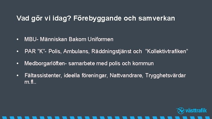 Vad gör vi idag? Förebyggande och samverkan • MBU- Människan Bakom Uniformen • PAR