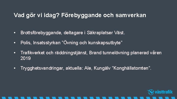 Vad gör vi idag? Förebyggande och samverkan • Brottsförebyggande, deltagare i Säkraplatser Väst. •