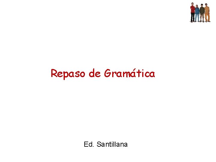 Repaso de Gramática Ed. Santillana Repaso de Gramática Ed. Santillana