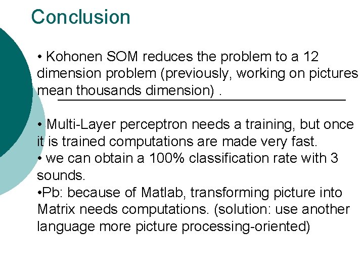 Conclusion • Kohonen SOM reduces the problem to a 12 dimension problem (previously, working