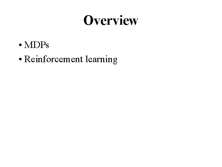 Overview • MDPs • Reinforcement learning 